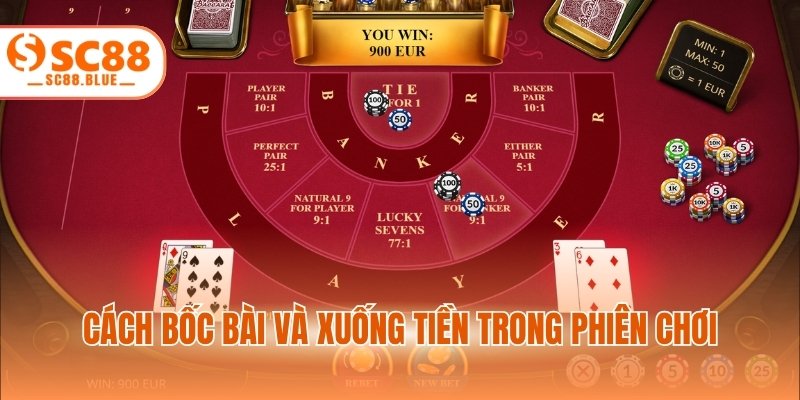 Cách bốc bài và xuống tiền trong phiên chơi