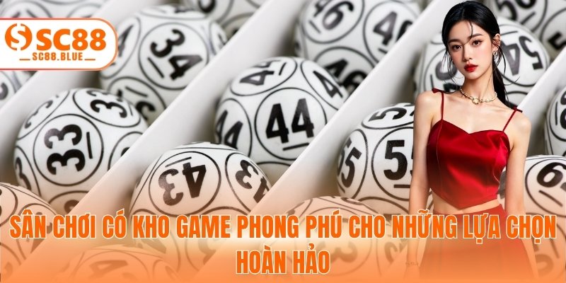 Sân chơi có kho game phong phú cho những lựa chọn hoàn hảo
